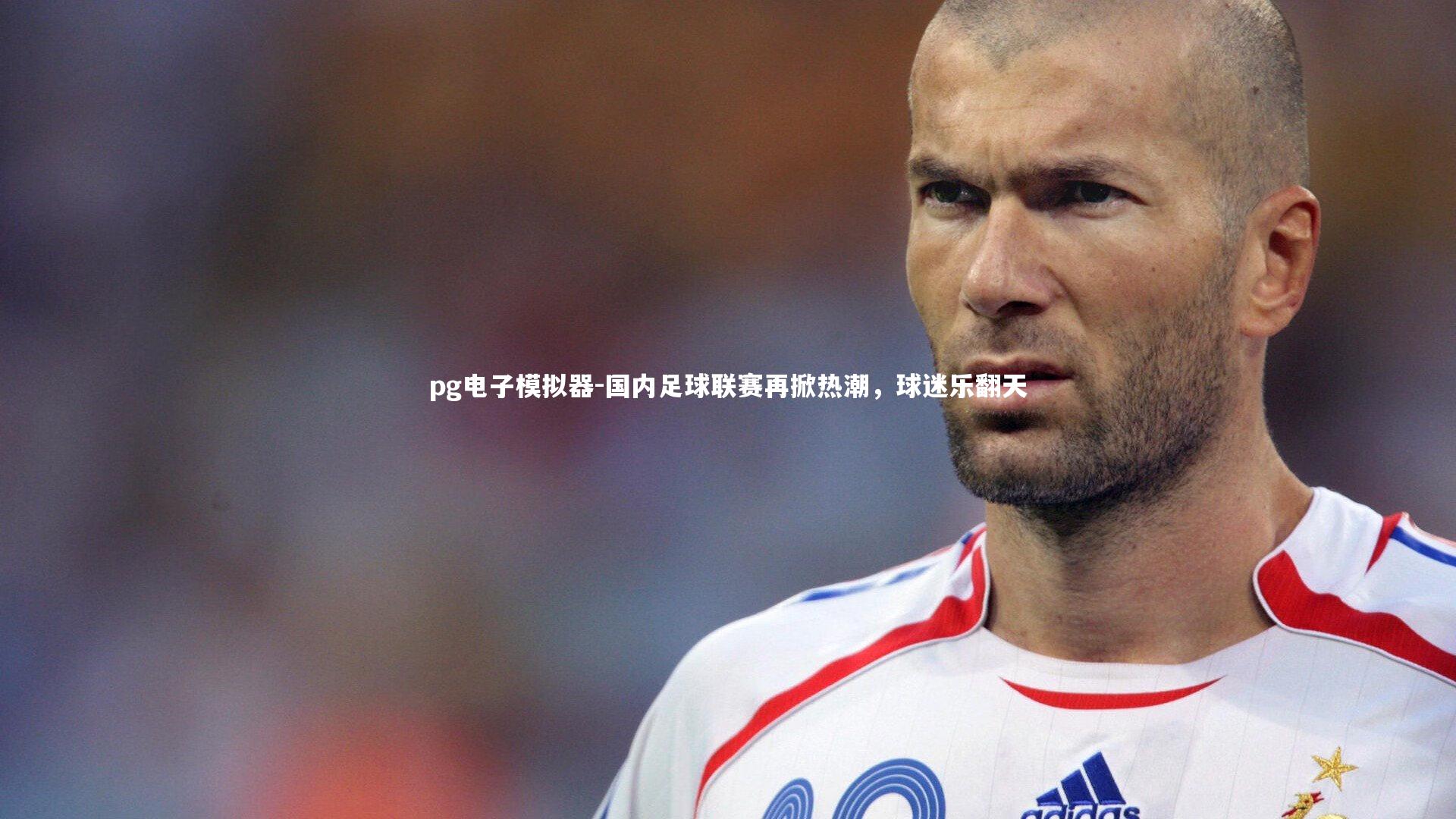 pg电子模拟器-国内足球联赛再掀热潮，球迷乐翻天