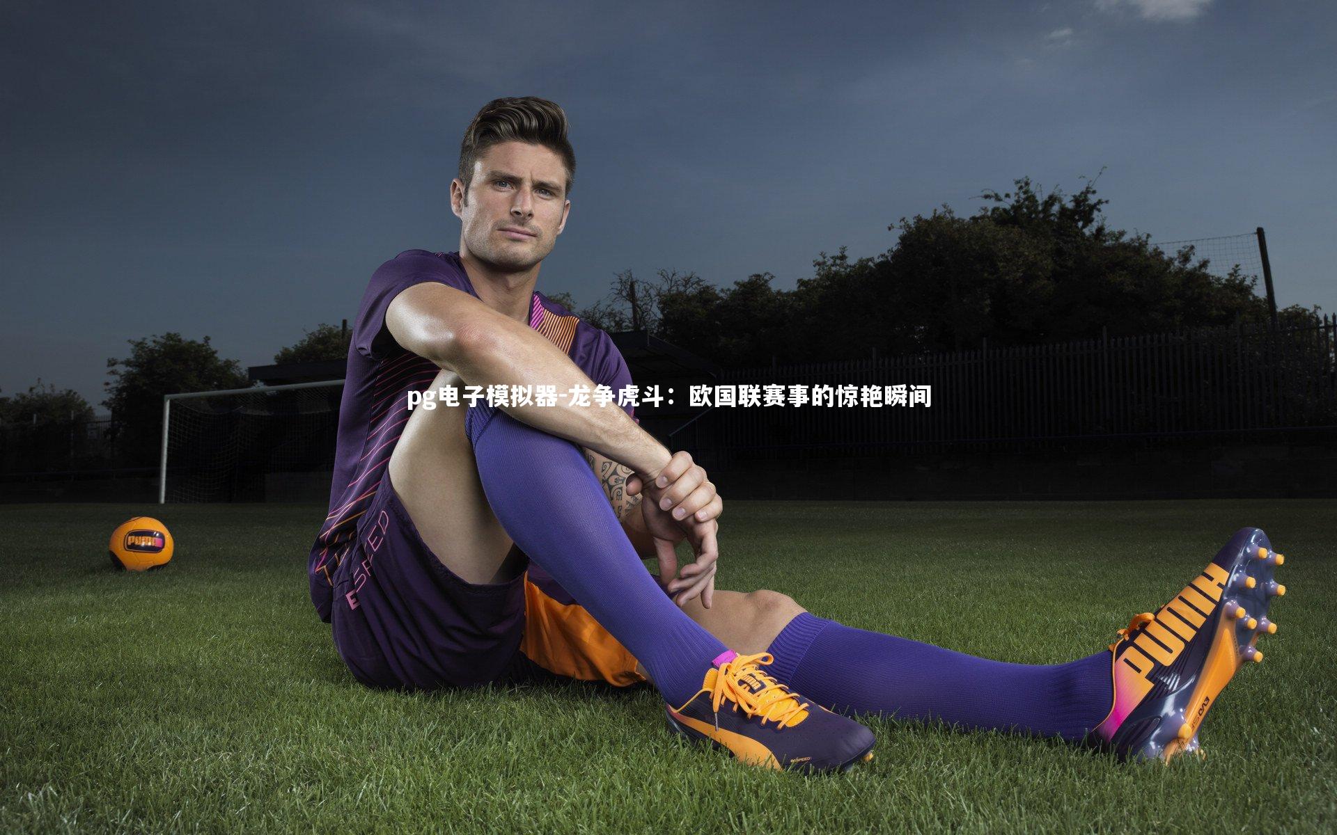 pg电子模拟器-龙争虎斗：欧国联赛事的惊艳瞬间