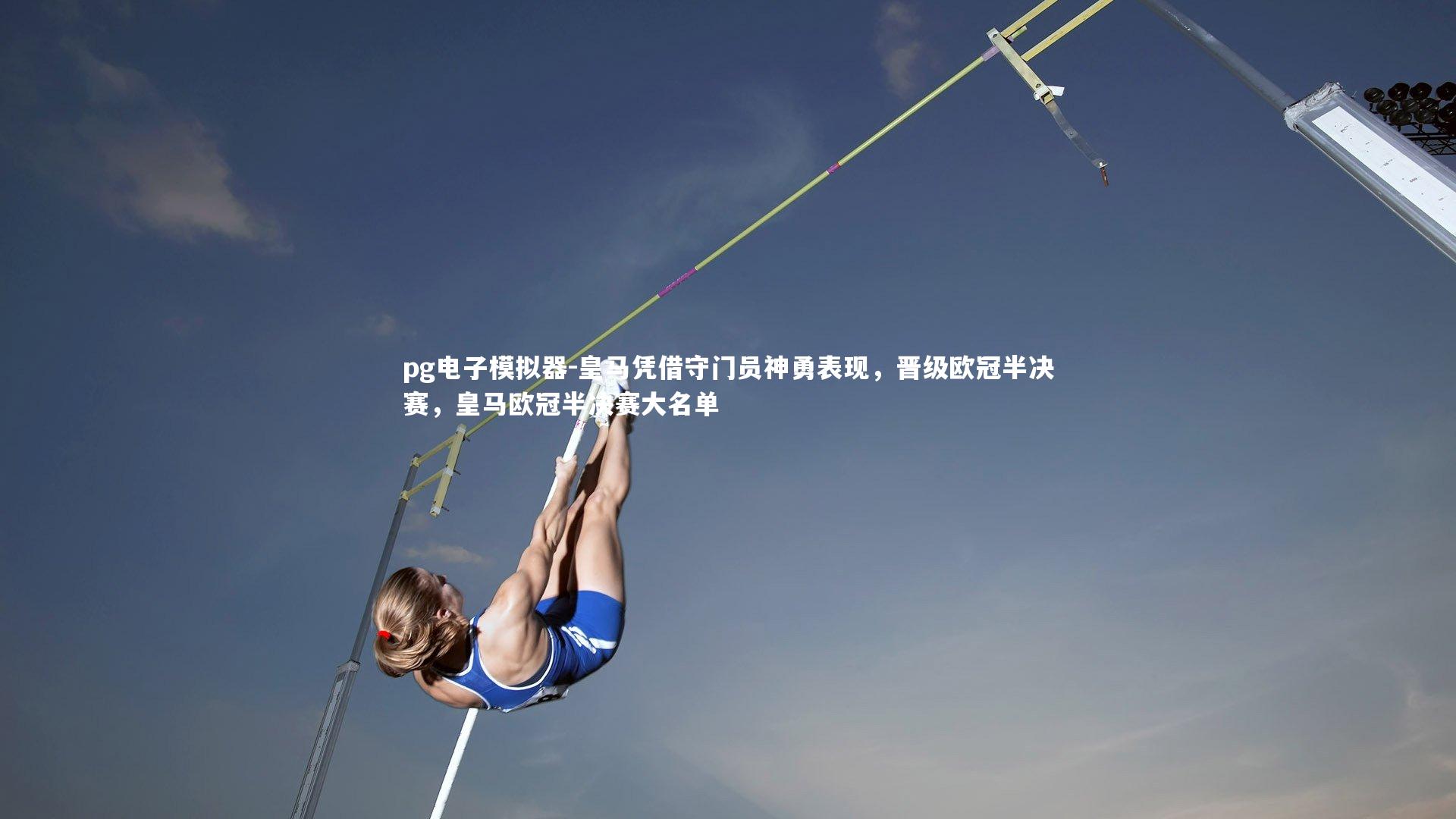 pg电子模拟器-皇马凭借守门员神勇表现，晋级欧冠半决赛，皇马欧冠半决赛大名单