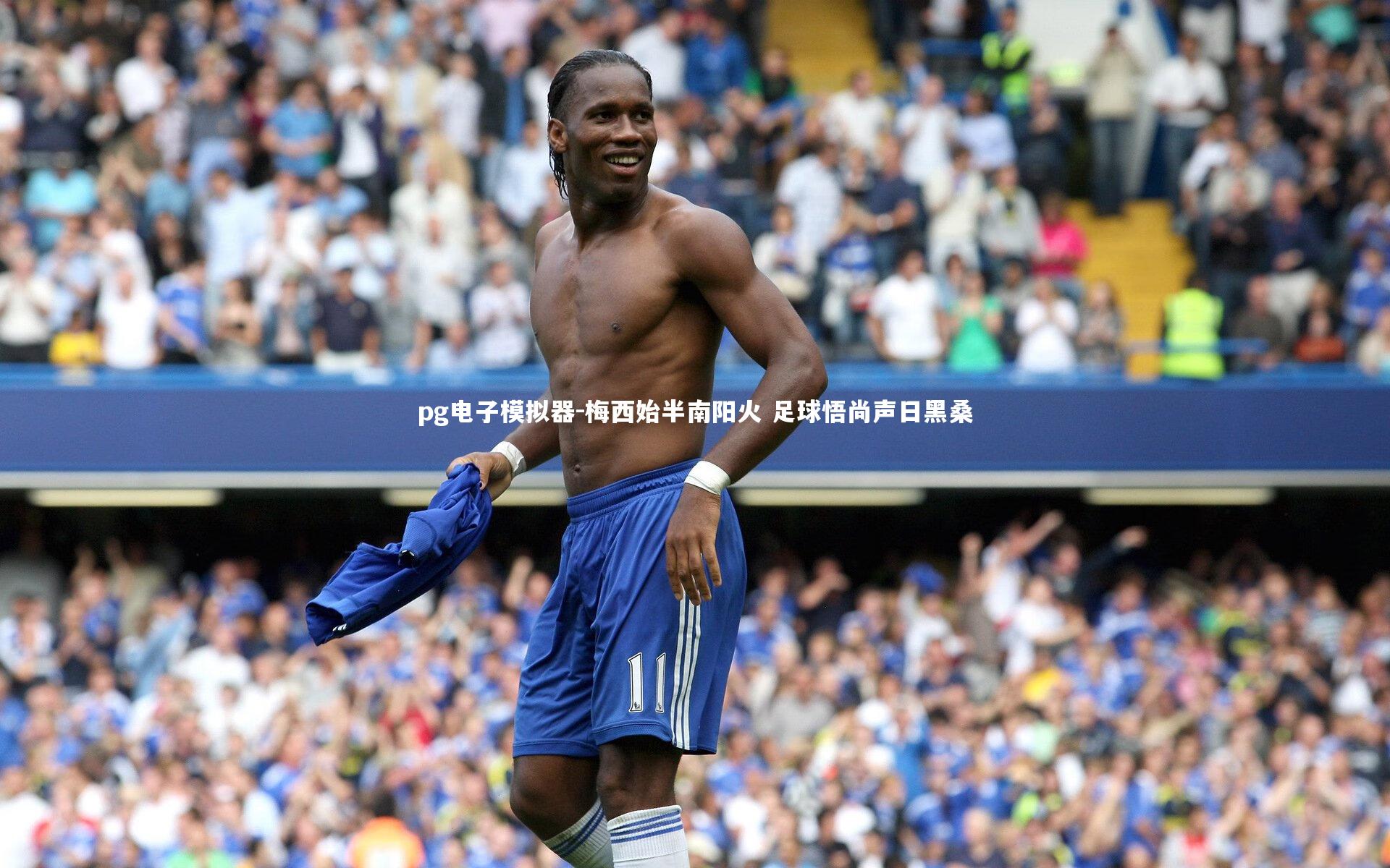 梅西始半南阳火 足球悟尚声日黑桑