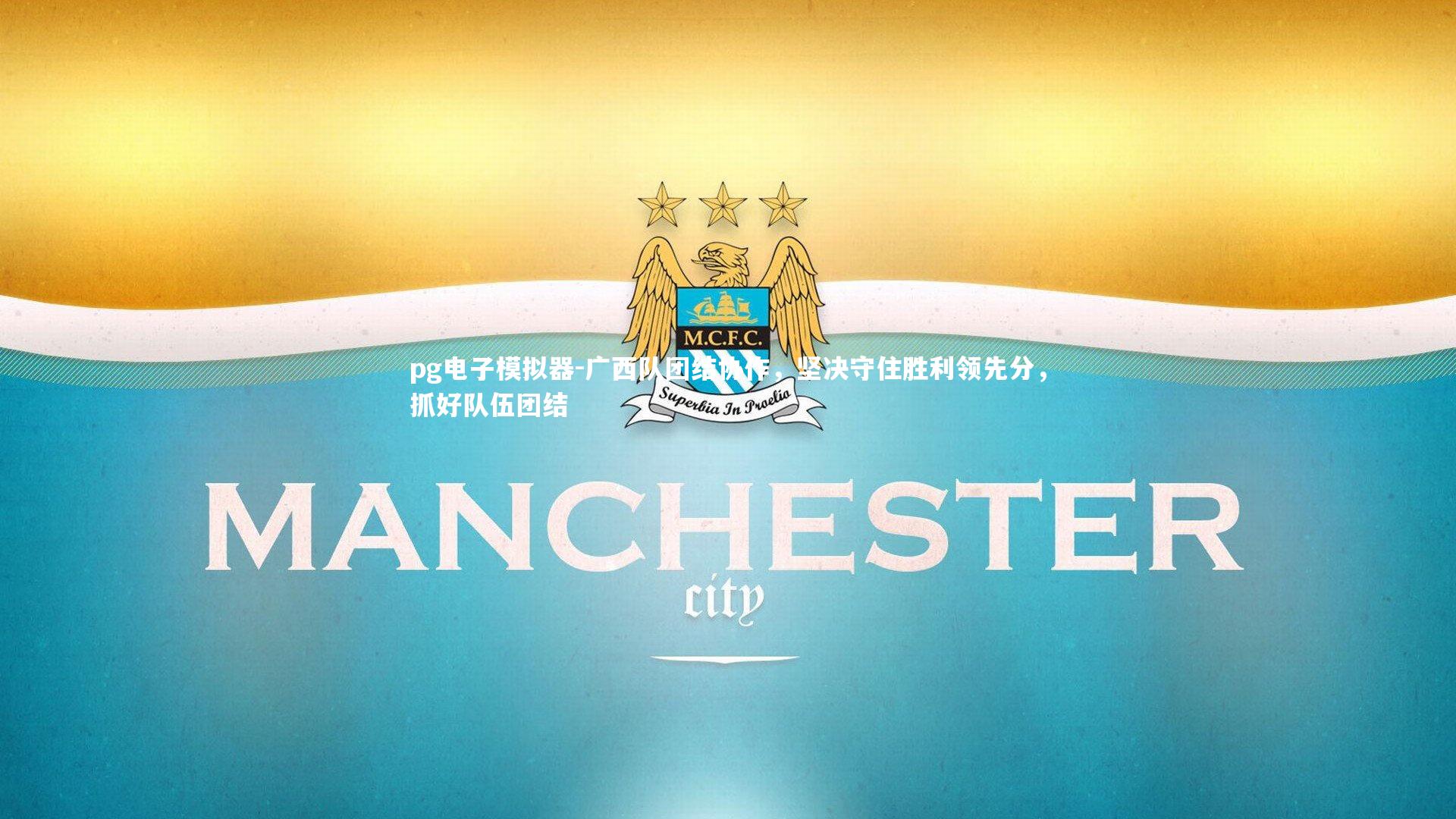 pg电子模拟器-广西队团结协作，坚决守住胜利领先分，抓好队伍团结