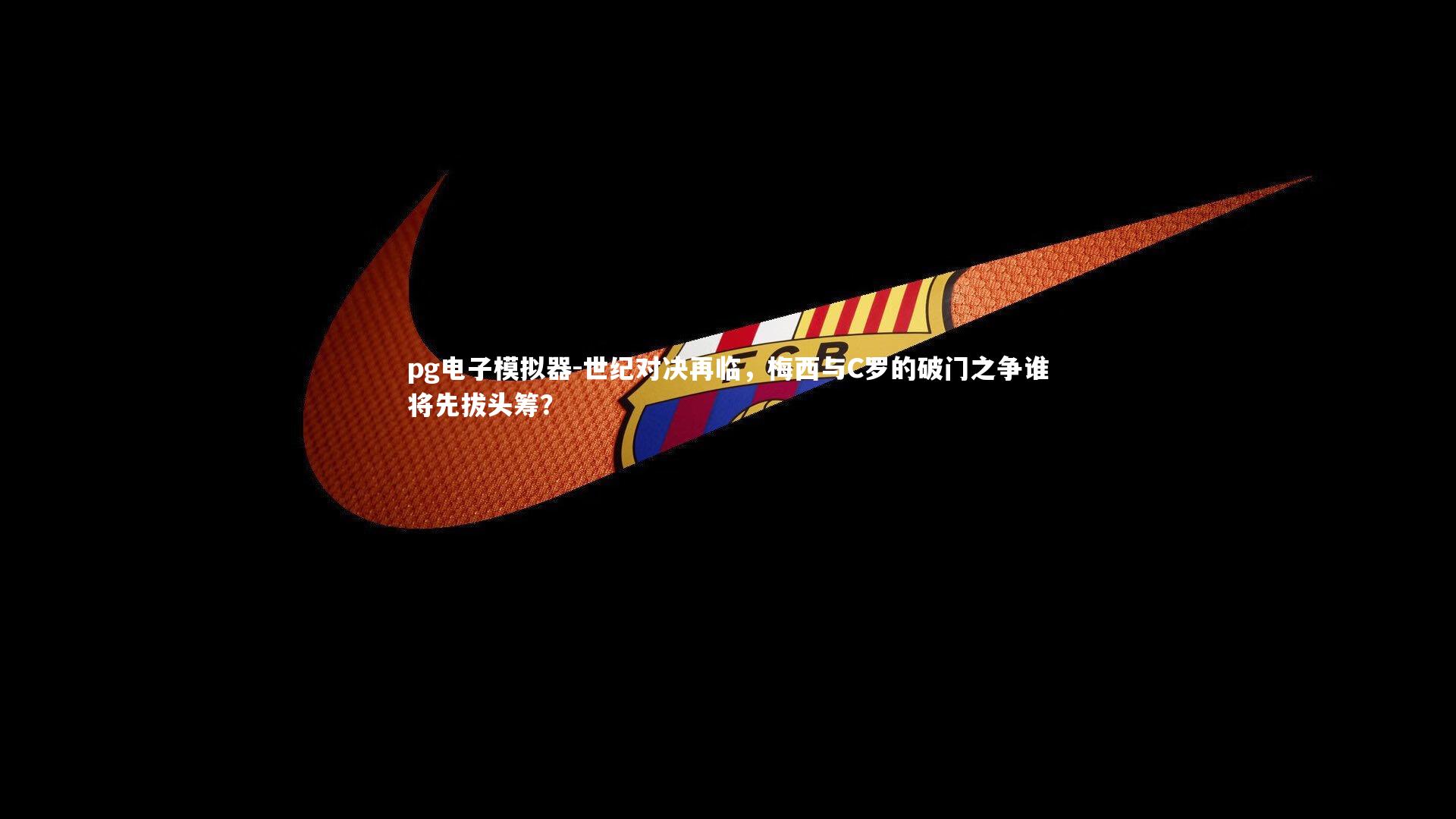 世纪对决再临，梅西与C罗的破门之争谁将先拔头筹？