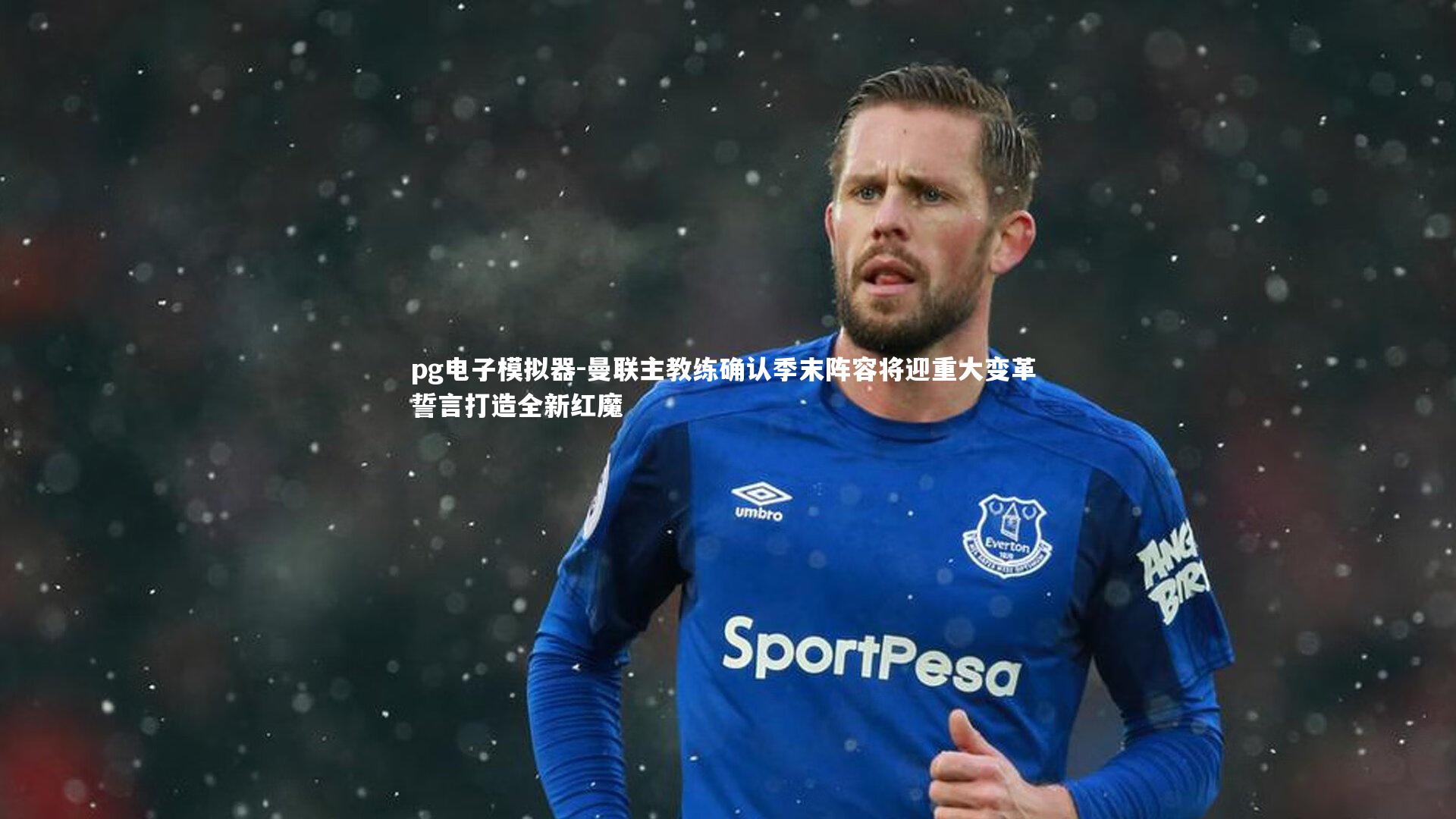 曼联主教练确认季末阵容将迎重大变革 誓言打造全新红魔