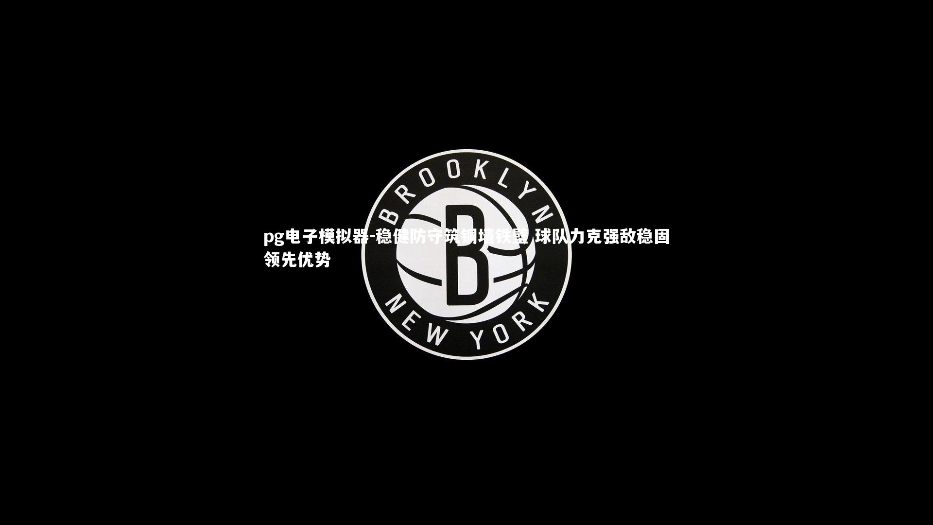 稳健防守筑铜墙铁壁 球队力克强敌稳固领先优势