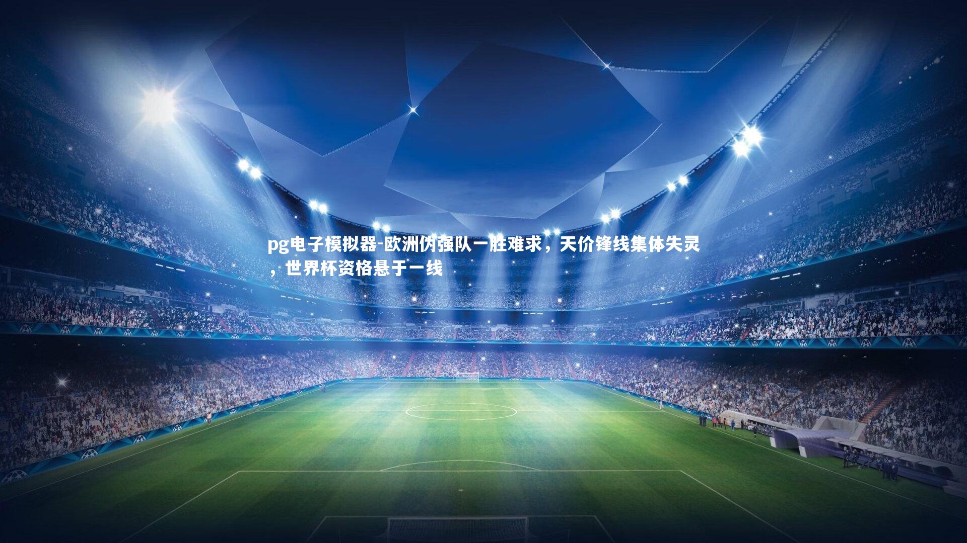 欧洲伪强队一胜难求，天价锋线集体失灵，世界杯资格悬于一线