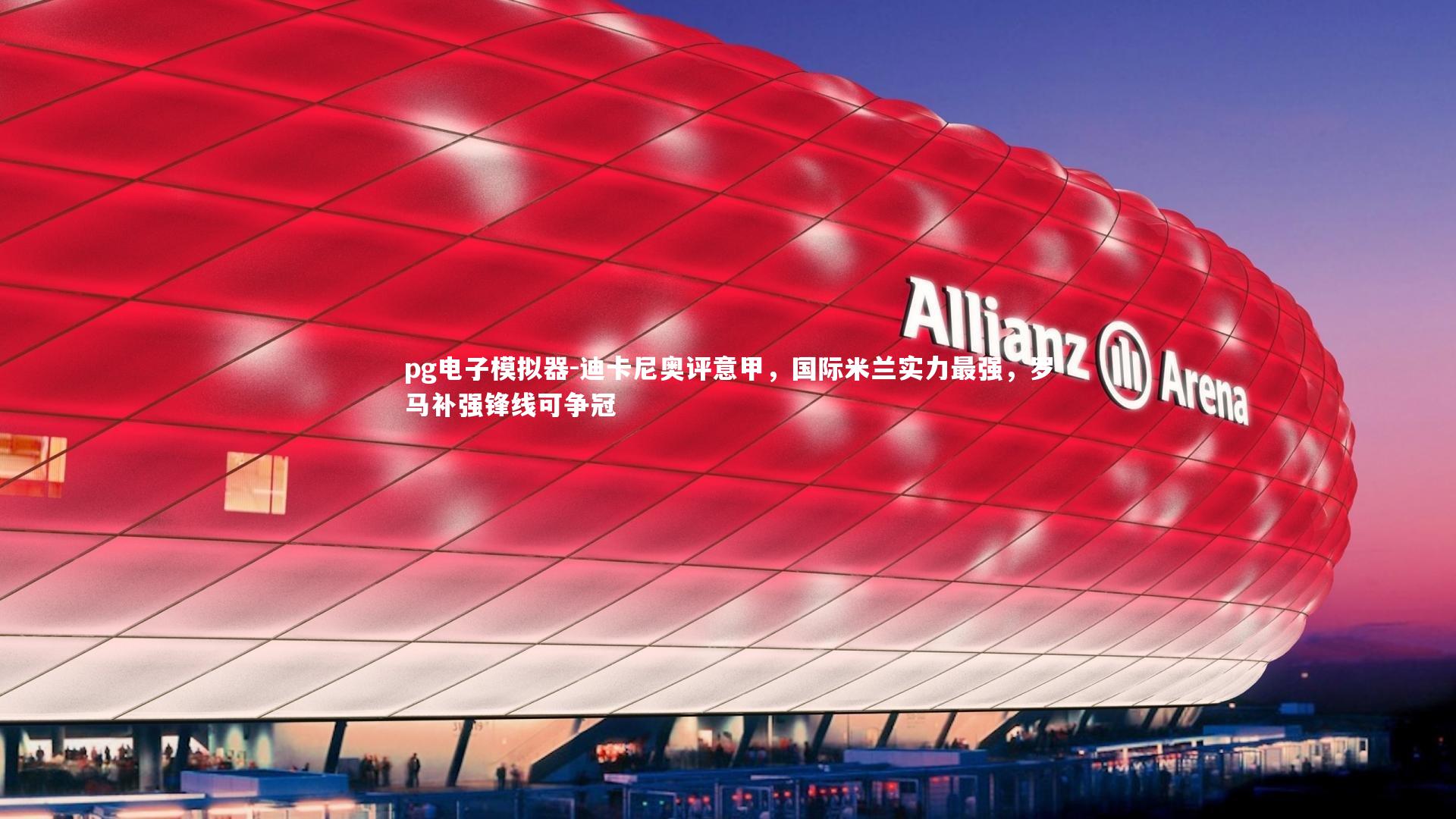 迪卡尼奥评意甲，国际米兰实力最强，罗马补强锋线可争冠